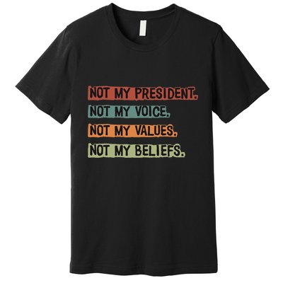 Not My President Not My Voice Not My Value Not My Beliefs Premium T-Shirt