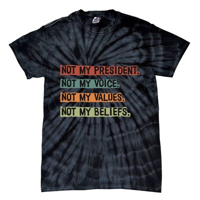 Not My President Not My Voice Not My Value Not My Beliefs Tie-Dye T-Shirt