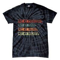 Not My President Not My Voice Not My Value Not My Beliefs Tie-Dye T-Shirt