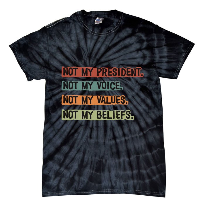 Not My President Not My Voice Not My Value Not My Beliefs Tie-Dye T-Shirt