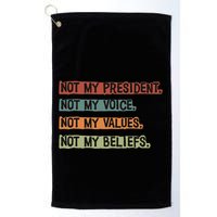 Not My President Not My Voice Not My Value Not My Beliefs Golf Towel