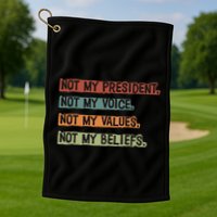 Not My President Not My Voice Not My Value Not My Beliefs Golf Towel