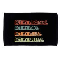 Not My President Not My Voice Not My Value Not My Beliefs Microfiber Hand Towel