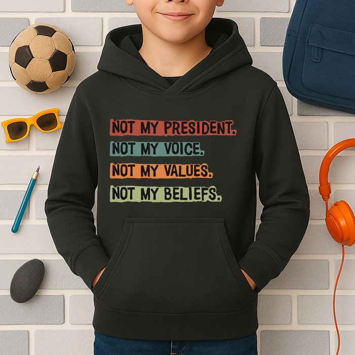 Not My President Not My Voice Not My Value Not My Beliefs Kids Hoodie