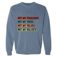 Not My President Not My Voice Not My Value Not My Beliefs Garment-Dyed Sweatshirt