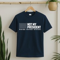 Not My President Not My Voice Not My Value Not My Beliefs T-Shirt