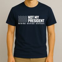 Not My President Not My Voice Not My Value Not My Beliefs T-Shirt