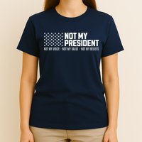 Not My President Not My Voice Not My Value Not My Beliefs T-Shirt