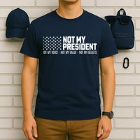 Not My President Not My Voice Not My Value Not My Beliefs T-Shirt