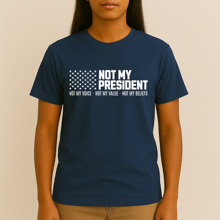 Not My President Not My Voice Not My Value Not My Beliefs T-Shirt