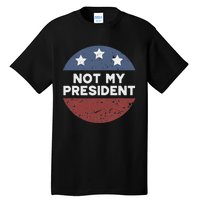 Not My President Tall T-Shirt