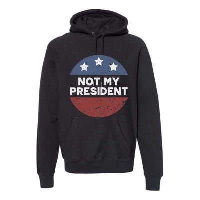 Not My President Premium Hoodie