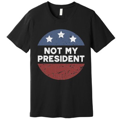 Not My President Premium T-Shirt