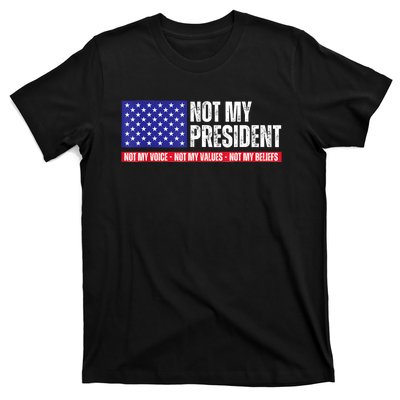 Not My President Not My Voice Not My Values Not My Beliefs T-Shirt