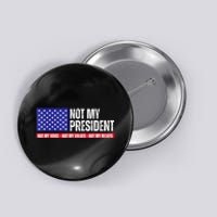 Not My President Not My Voice Not My Values Not My Beliefs Button