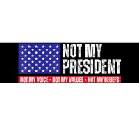 Not My President Not My Voice Not My Values Not My Beliefs Bumper Sticker