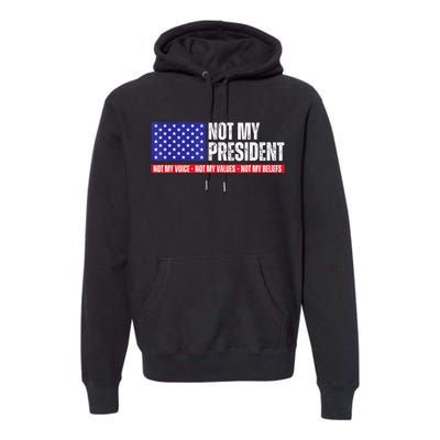 Not My President Not My Voice Not My Values Not My Beliefs Premium Hoodie