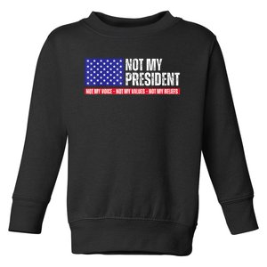 Not My President Not My Voice Not My Values Not My Beliefs Toddler Sweatshirt