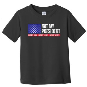 Not My President Not My Voice Not My Values Not My Beliefs Toddler T-Shirt