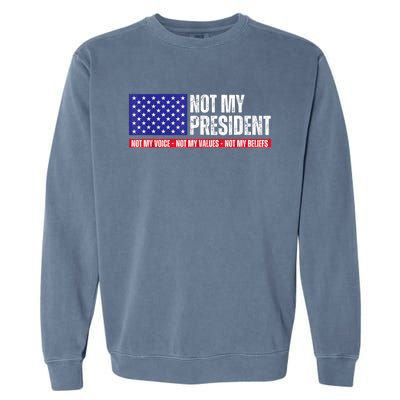 Not My President Not My Voice Not My Values Not My Beliefs Garment-Dyed Sweatshirt