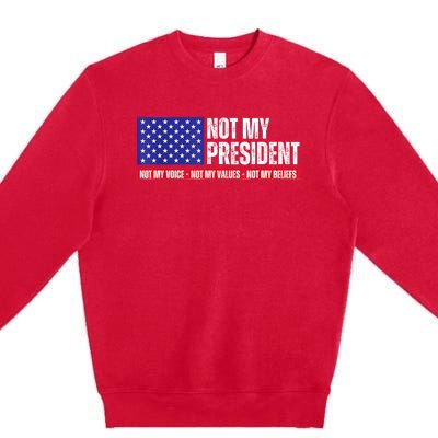 Not My President Not My Voice Not My Values Not My Beliefs Premium Crewneck Sweatshirt