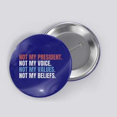 Not My President Not My Voice Not My Values Not My Beliefs Button