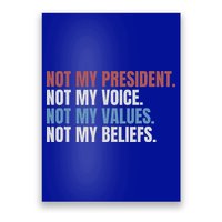 Not My President Not My Voice Not My Values Not My Beliefs Poster
