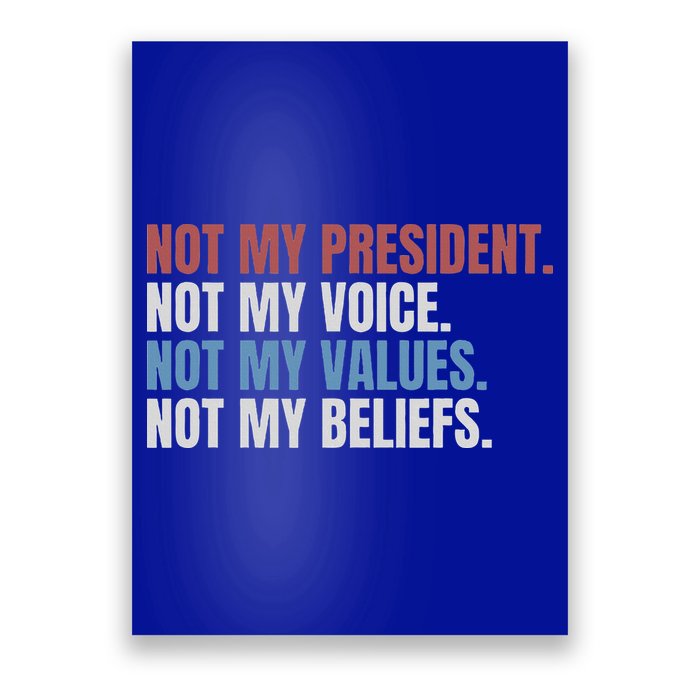 Not My President Not My Voice Not My Values Not My Beliefs Poster