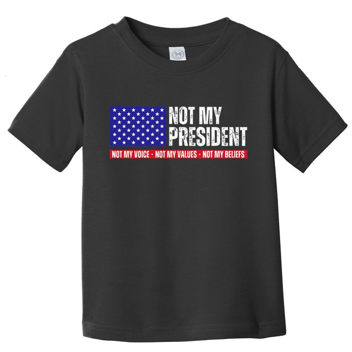 Not My President Not My Voice Not My Values Not My Beliefs Toddler T-Shirt