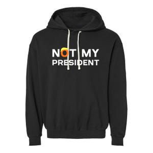 Not My President Anti Trump 2024 Garment-Dyed Fleece Hoodie