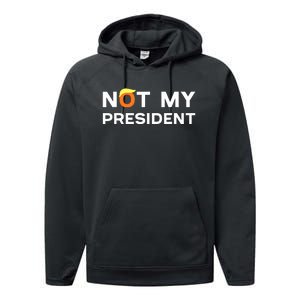 Not My President Anti Trump 2024 Performance Fleece Hoodie