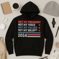 Not My President Not My Voice Not My Value Not My Beliefs Hoodie