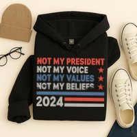 Not My President Not My Voice Not My Value Not My Beliefs Hoodie