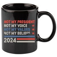 Not My President Not My Voice Not My Value Not My Beliefs 11oz C Handle Ceramic Mug