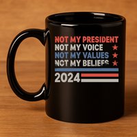 Not My President Not My Voice Not My Value Not My Beliefs 11oz C Handle Ceramic Mug