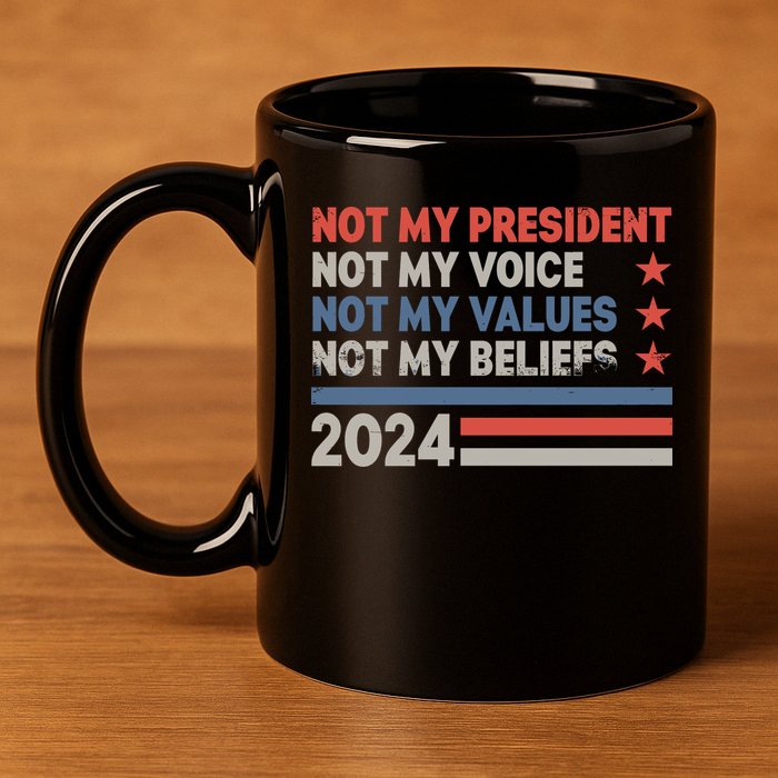 Not My President Not My Voice Not My Value Not My Beliefs 11oz C Handle Ceramic Mug
