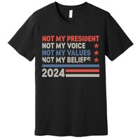 Not My President Not My Voice Not My Value Not My Beliefs Premium T-Shirt