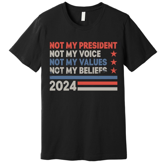 Not My President Not My Voice Not My Value Not My Beliefs Premium T-Shirt