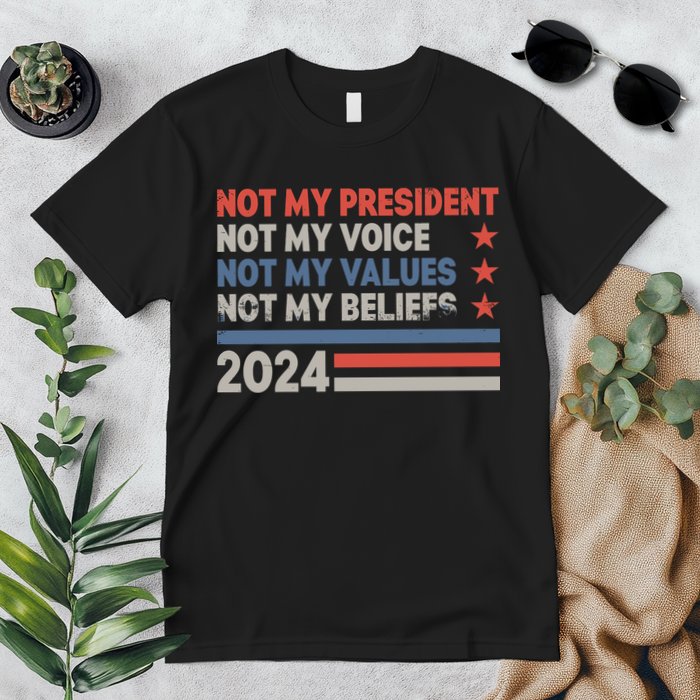 Not My President Not My Voice Not My Value Not My Beliefs Premium T-Shirt