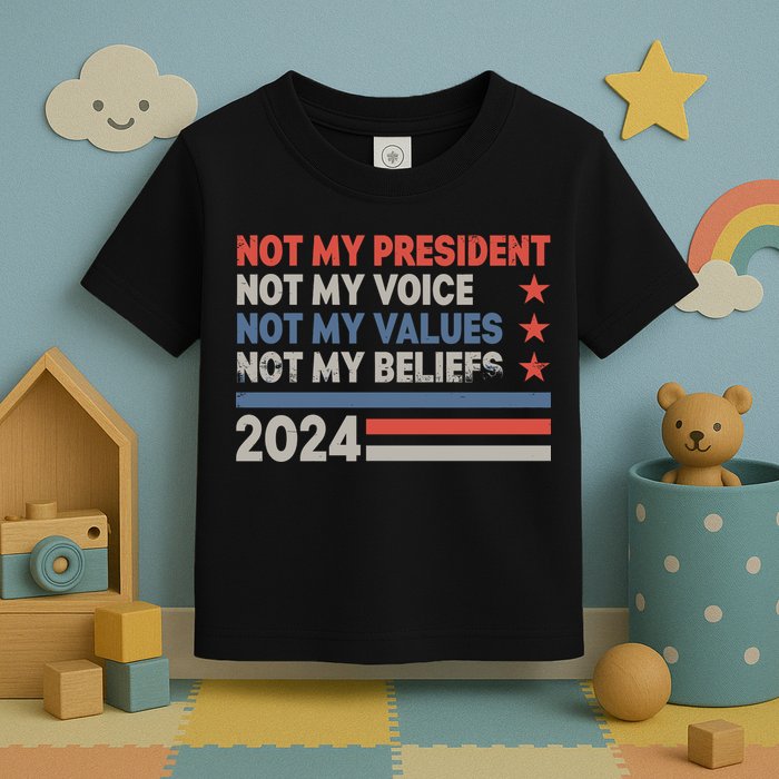 Not My President Not My Voice Not My Value Not My Beliefs Toddler T-Shirt