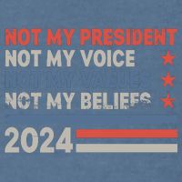 Not My President Not My Voice Not My Value Not My Beliefs Garment-Dyed Sweatshirt