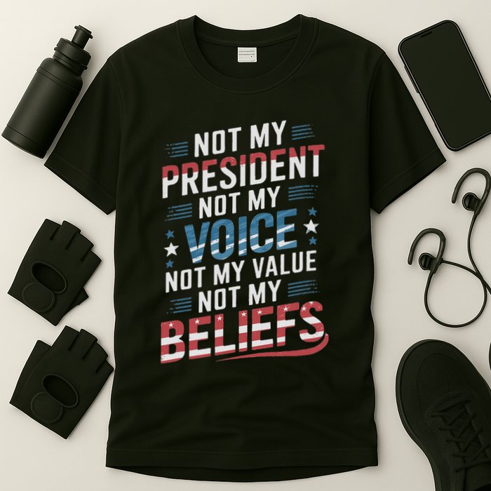 Not My President Not Voice Not My Value Not My Beliefs T-Shirt