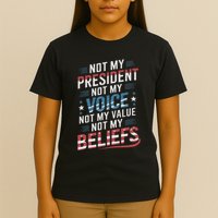 Not My President Not Voice Not My Value Not My Beliefs T-Shirt