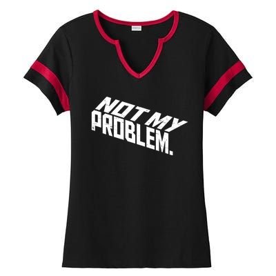 Not My Problem Funny Sarcastic Saying Humor Joke Ladies Halftime Notch Neck Tee