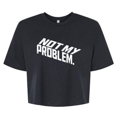 Not My Problem Funny Sarcastic Saying Humor Joke Bella+Canvas Jersey Crop Tee