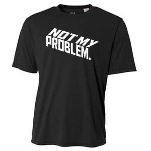 Not My Problem Funny Sarcastic Saying Humor Joke Cooling Performance Crew T-Shirt