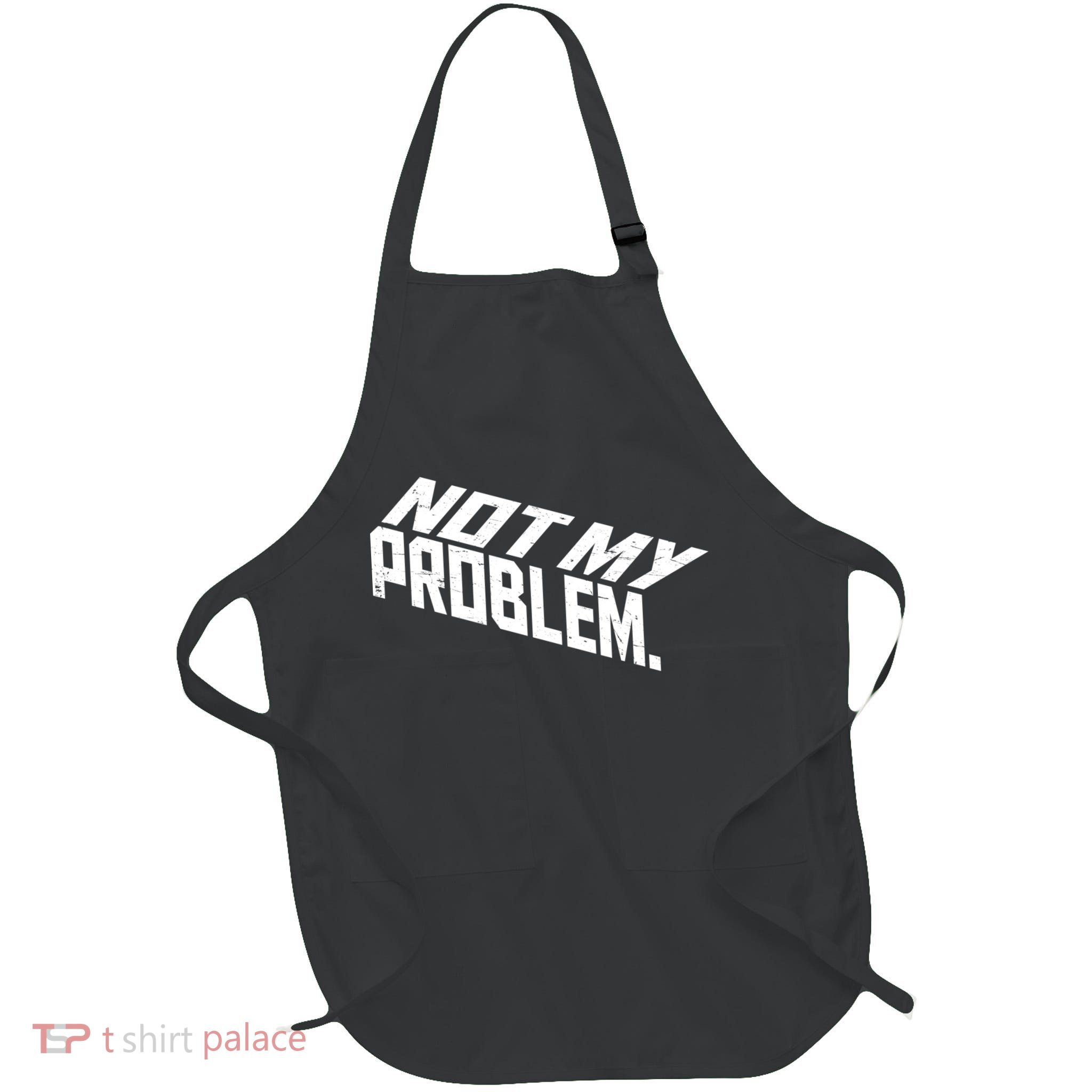 Not My Problem Funny Sarcastic Saying Humor Joke Full-Length Apron With Pockets