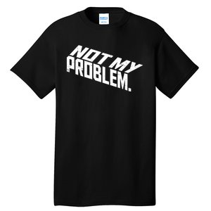 Not My Problem Funny Sarcastic Saying Humor Joke Tall T-Shirt