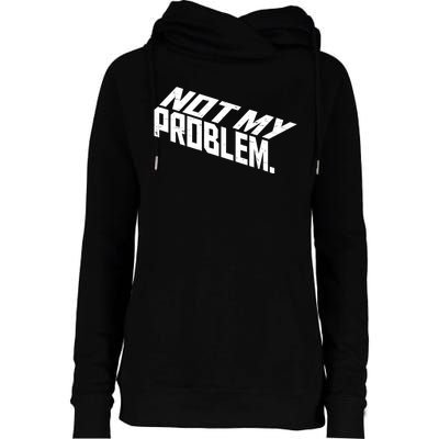 Not My Problem Funny Sarcastic Saying Humor Joke Womens Funnel Neck Pullover Hood