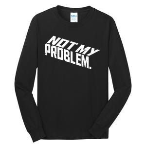 Not My Problem Funny Sarcastic Saying Humor Joke Tall Long Sleeve T-Shirt